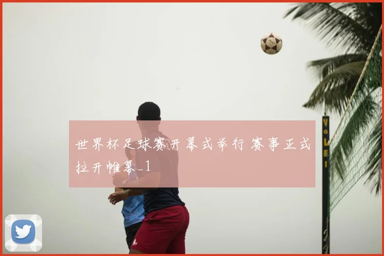 世界杯足球赛开幕式举行 赛事正式拉开帷幕_1