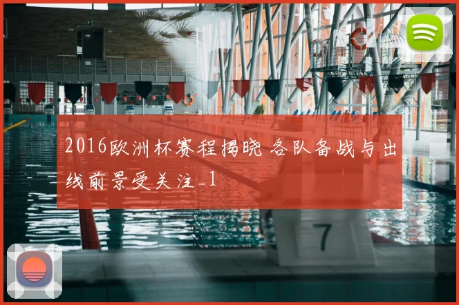 2016欧洲杯赛程揭晓 各队备战与出线前景受关注_1